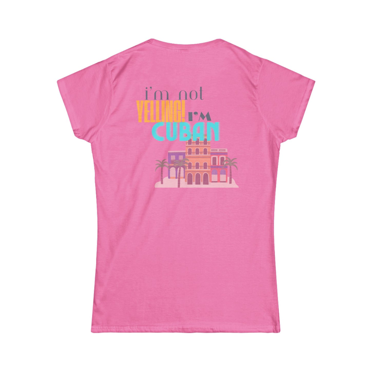 I'm not yelling I'm Cuban Women's Softstyle Tee