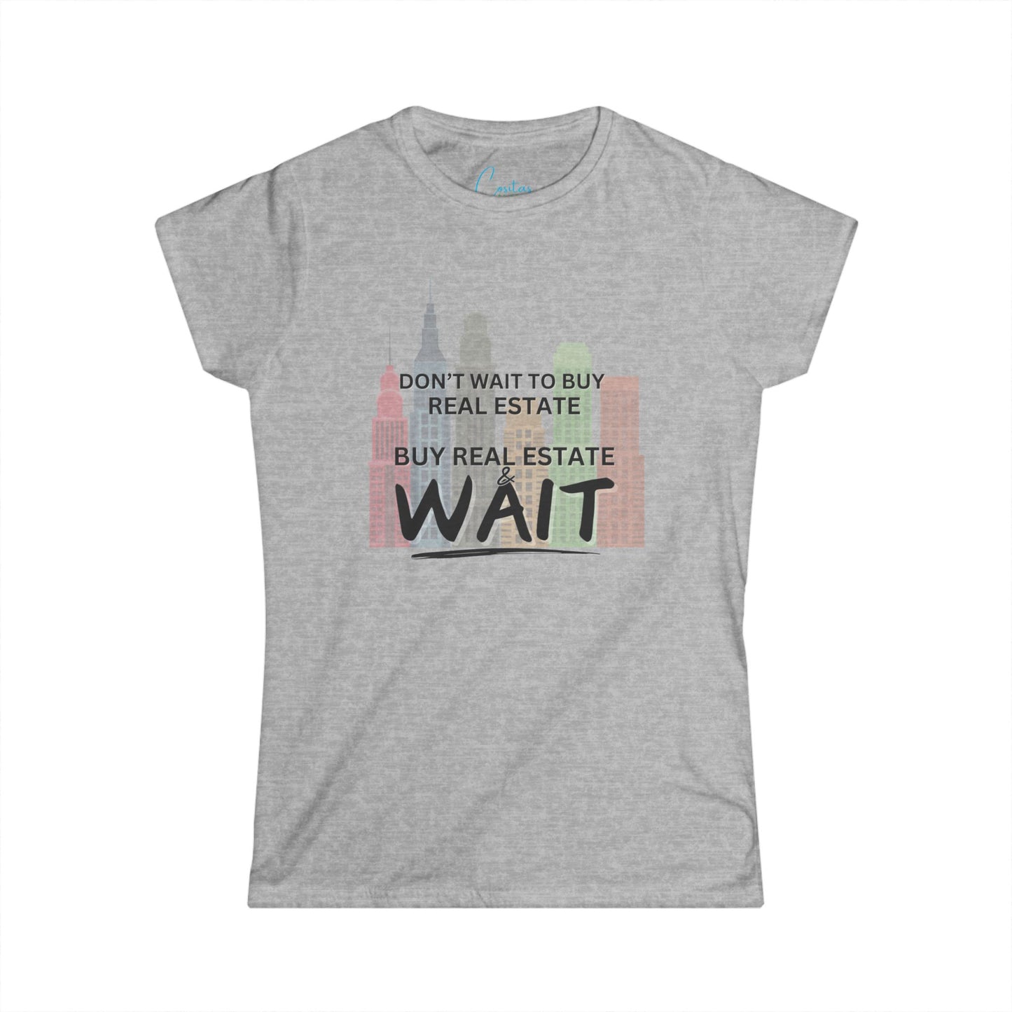 Don't wait to buy real estate, buy real estate and WAIT - Women's Softstyle Tee
