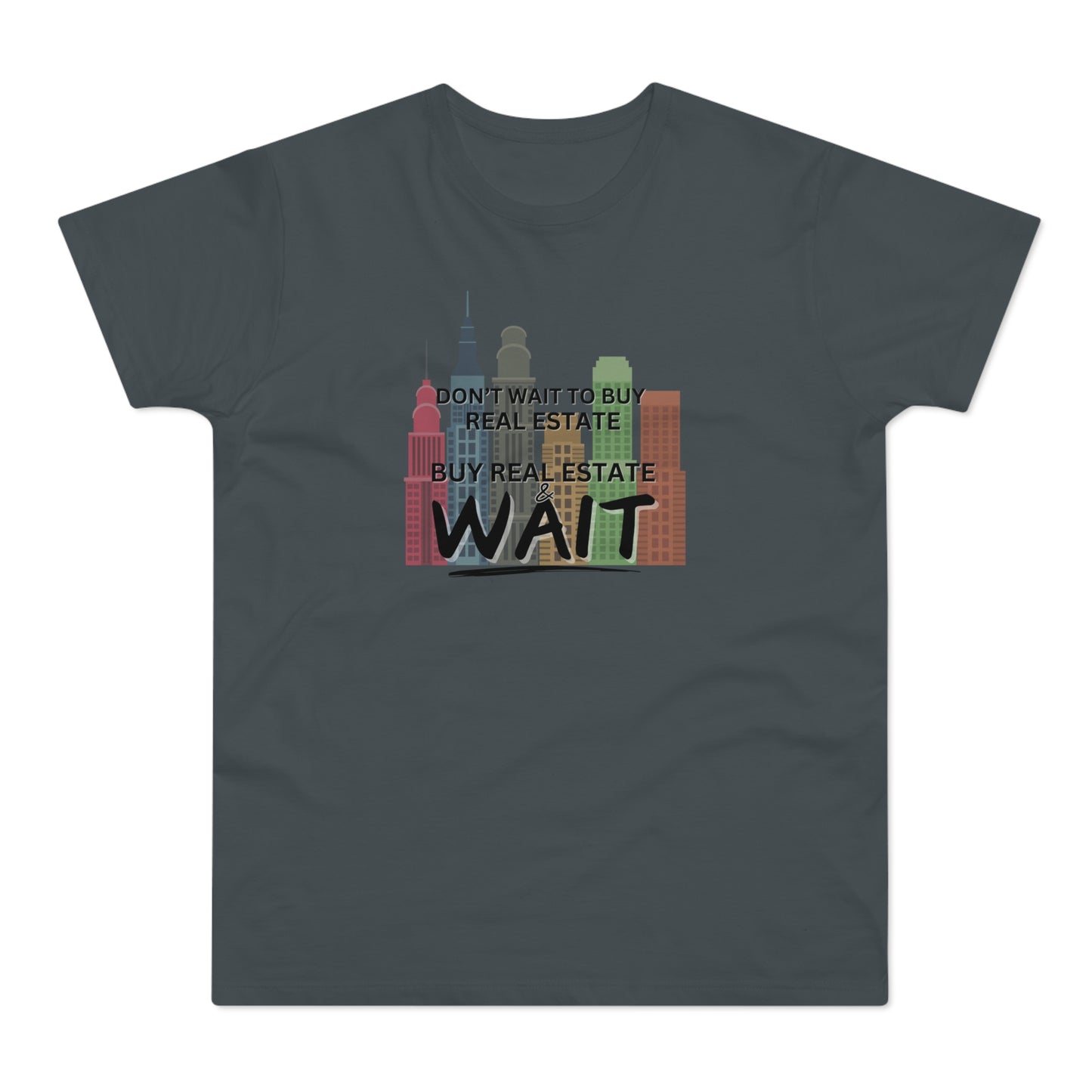 Don't Wait to buy Real estate - buy real estate and wait.  Single Jersey Men's T-shirt