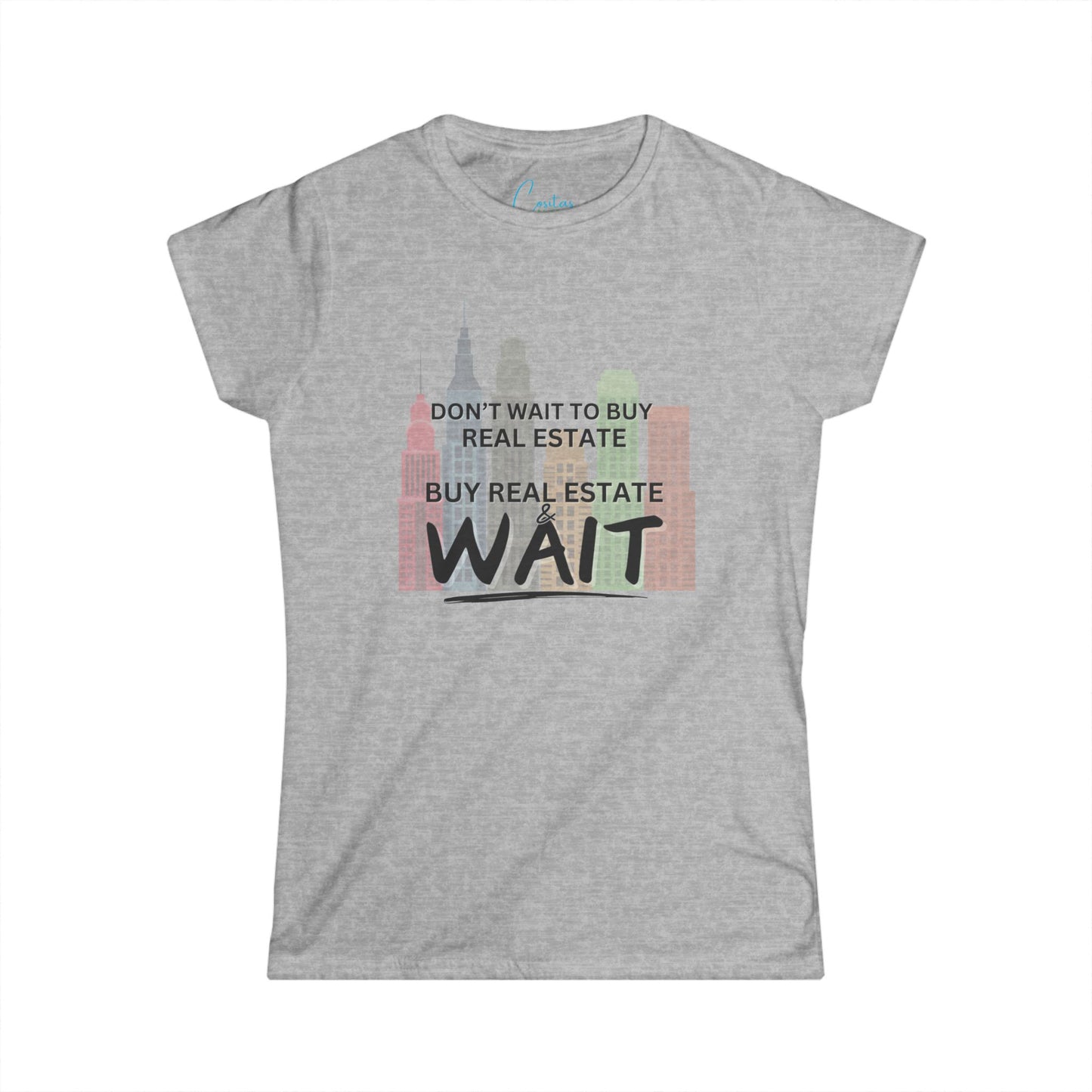 Don't wait to buy real estate, buy real estate and WAIT - Women's Softstyle Tee