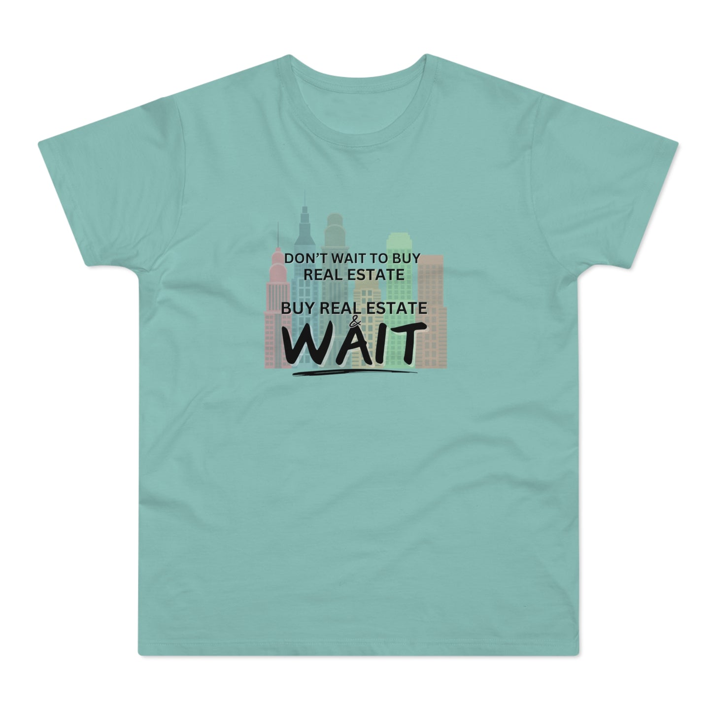 Don't Wait to buy Real estate - buy real estate and wait.  Single Jersey Men's T-shirt