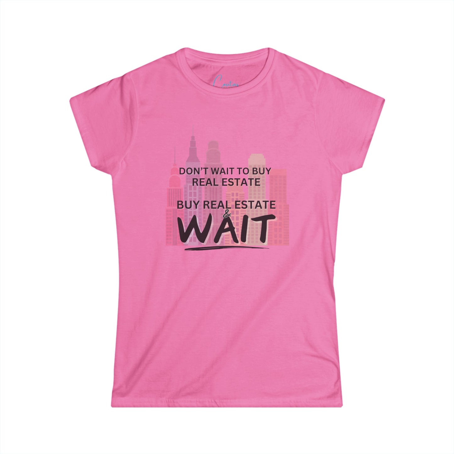 Don't wait to buy real estate, buy real estate and WAIT - Women's Softstyle Tee