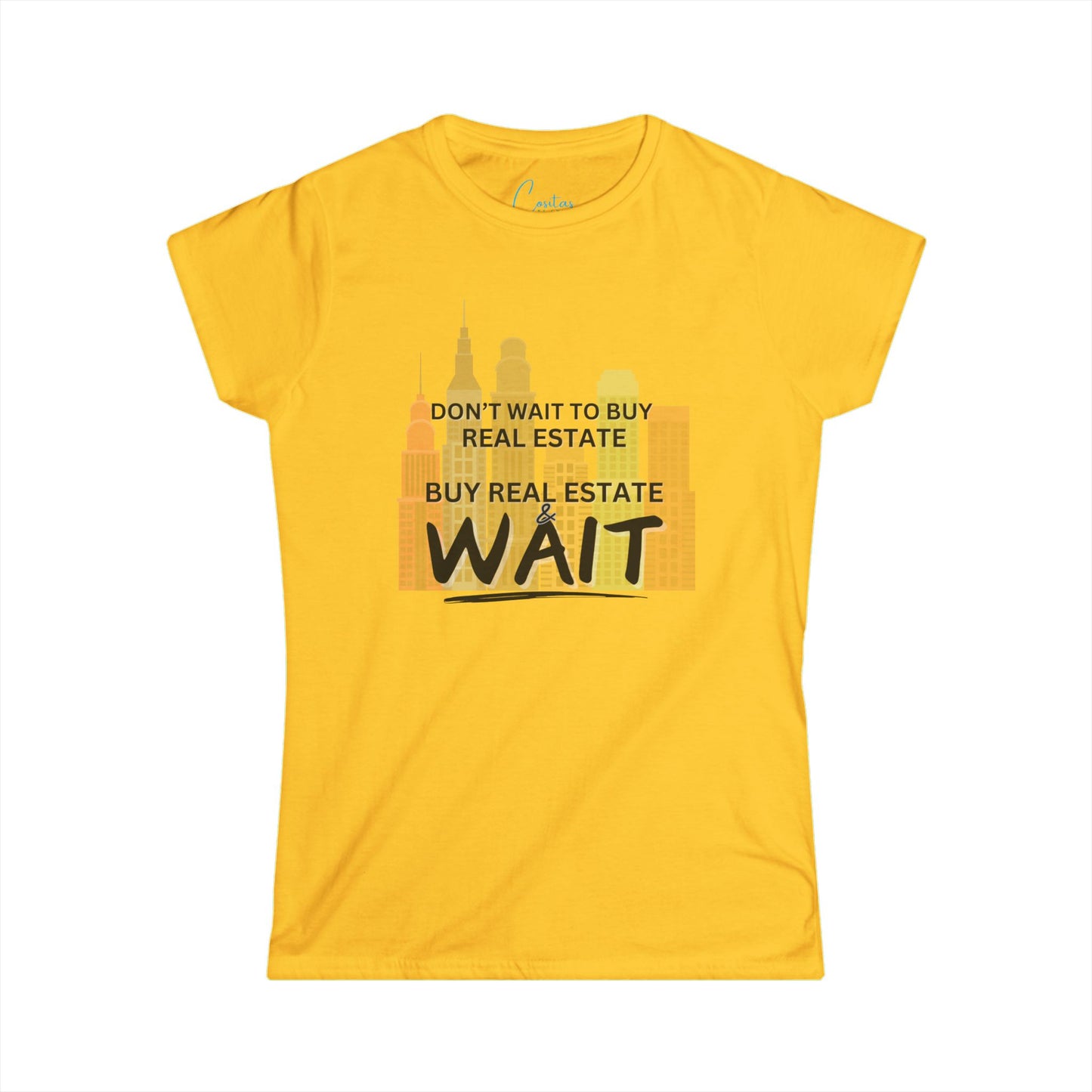 Don't wait to buy real estate, buy real estate and WAIT - Women's Softstyle Tee