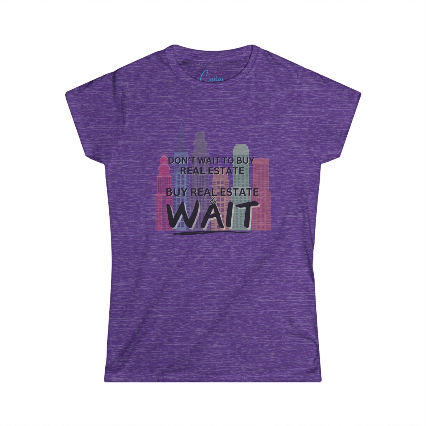 Don't wait to buy real estate, buy real estate and WAIT - Women's Softstyle Tee