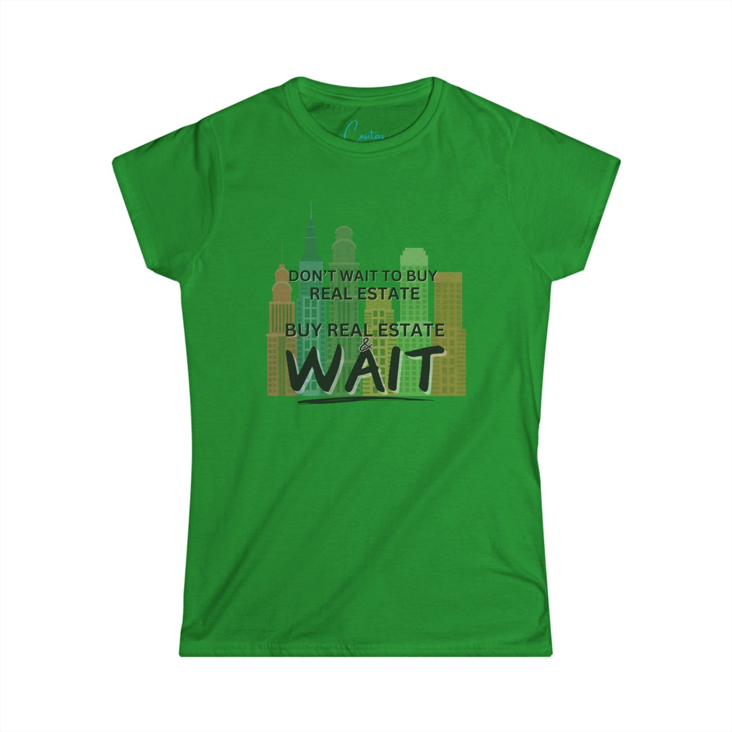 Don't wait to buy real estate, buy real estate and WAIT - Women's Softstyle Tee